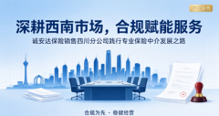 深耕西南市场，合规赋能服务｜诚安达保险销